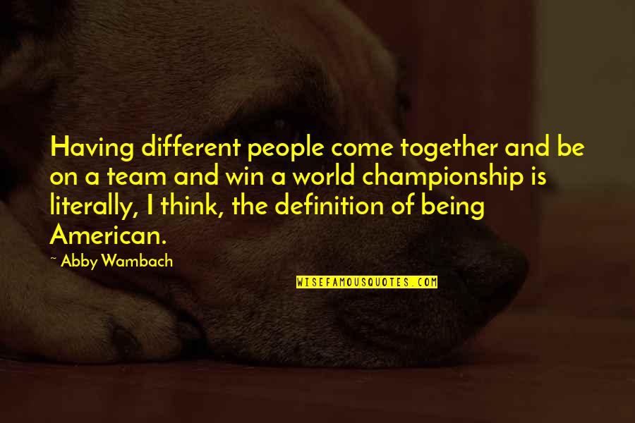 Being A Championship Team Quotes By Abby Wambach: Having different people come together and be on