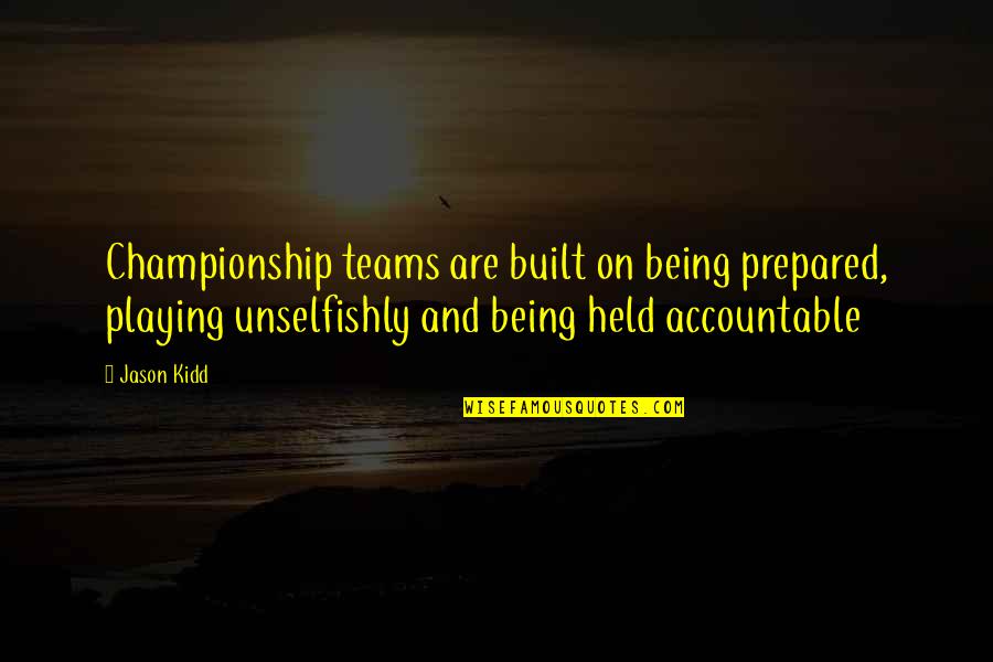 Being A Championship Team Quotes By Jason Kidd: Championship teams are built on being prepared, playing