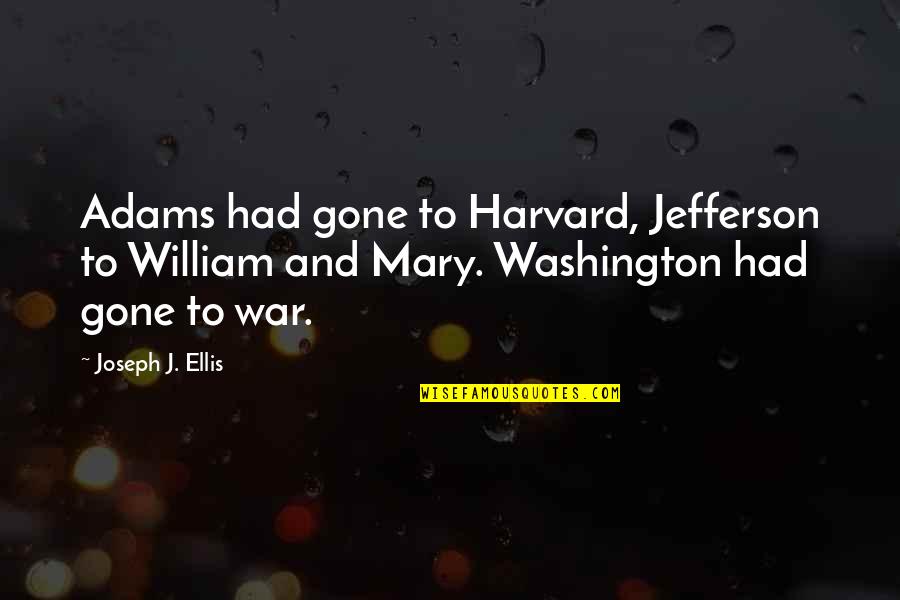 Being A Changed Woman Quotes By Joseph J. Ellis: Adams had gone to Harvard, Jefferson to William