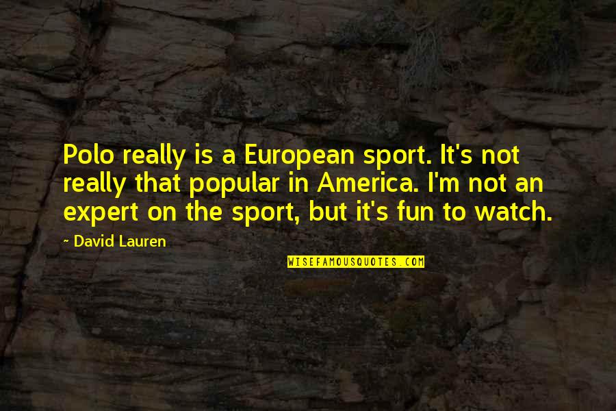 Being A Cheerleader Quotes By David Lauren: Polo really is a European sport. It's not
