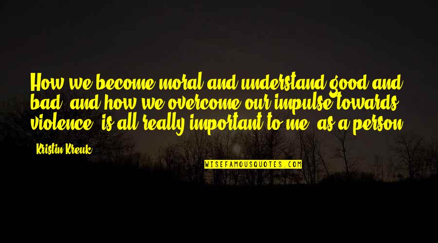 Being A Cheerleader Quotes By Kristin Kreuk: How we become moral and understand good and