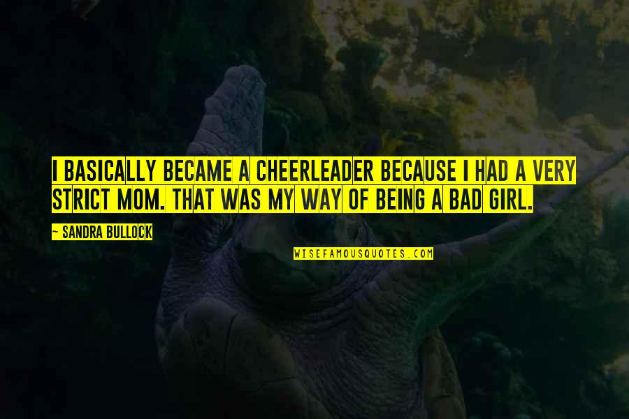 Being A Cheerleader Quotes By Sandra Bullock: I basically became a cheerleader because I had