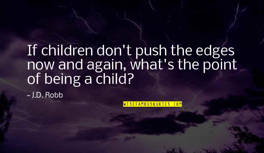 Being A Child Again Quotes By J.D. Robb: If children don't push the edges now and