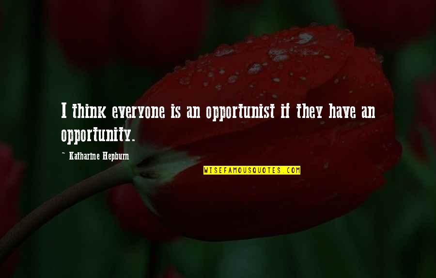 Being A Child Again Quotes By Katharine Hepburn: I think everyone is an opportunist if they