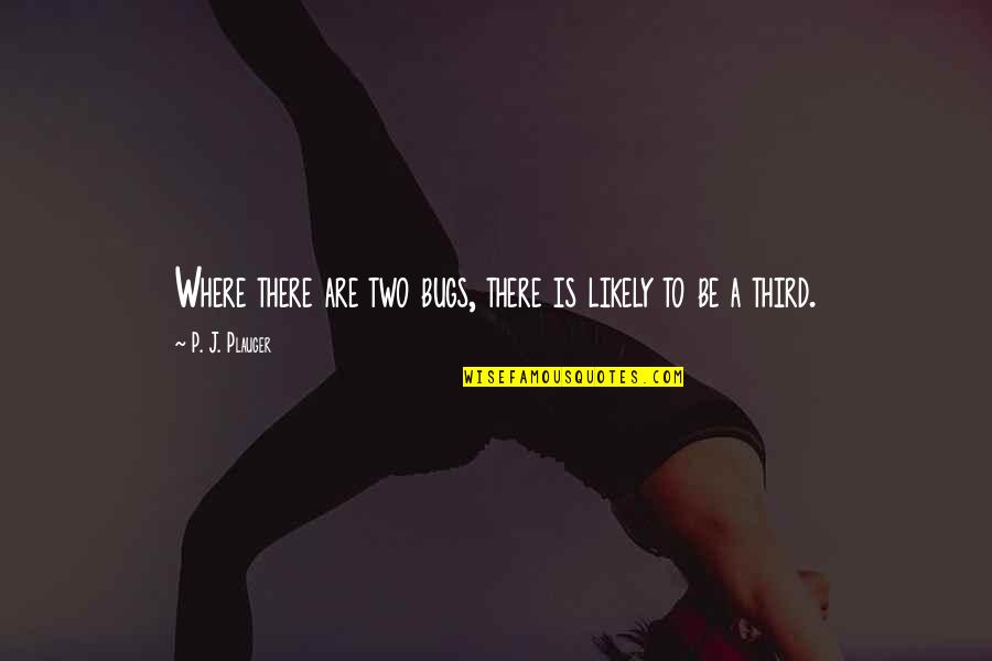 Being A Child Psychologist Quotes By P. J. Plauger: Where there are two bugs, there is likely