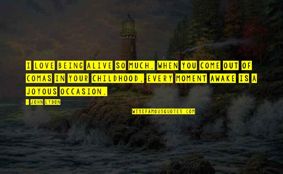 Being A Childhood Quotes By John Lydon: I love being alive so much. When you