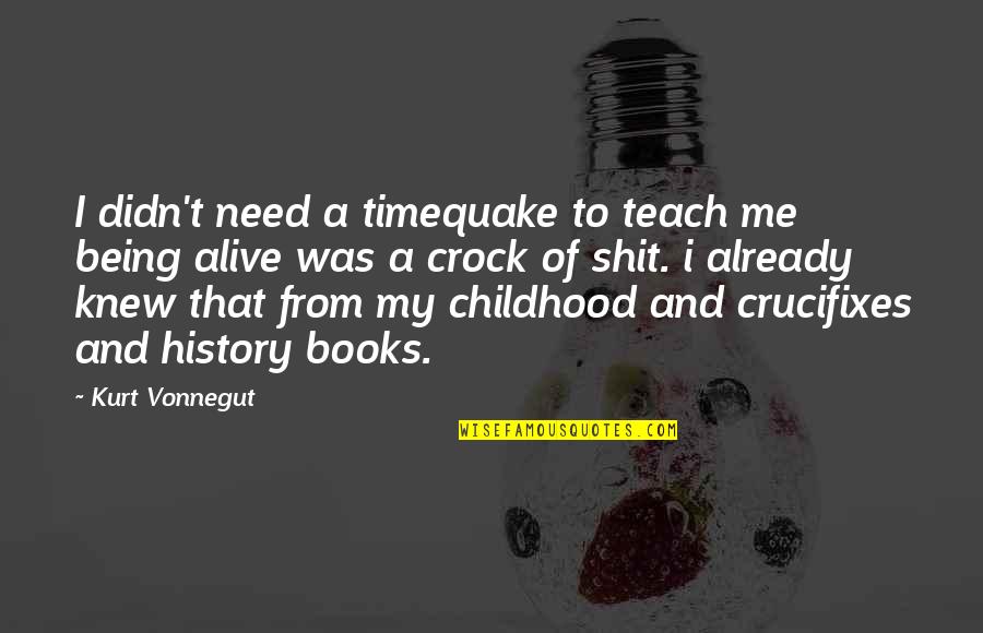 Being A Childhood Quotes By Kurt Vonnegut: I didn't need a timequake to teach me