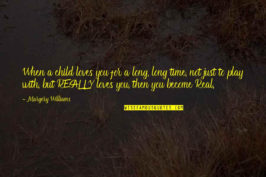 Being A Childhood Quotes By Margery Williams: When a child loves you for a long,