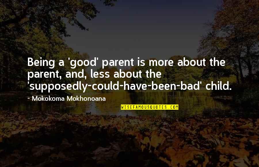 Being A Childhood Quotes By Mokokoma Mokhonoana: Being a 'good' parent is more about the