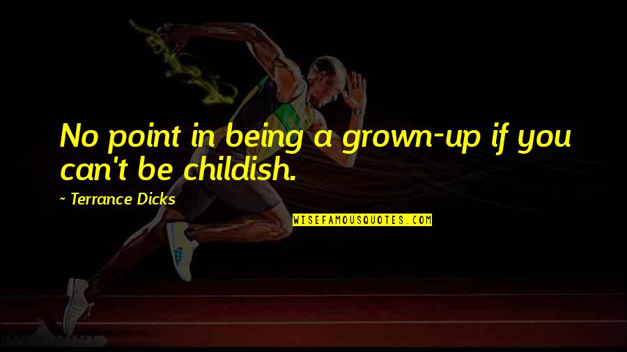 Being A Childish Quotes By Terrance Dicks: No point in being a grown-up if you