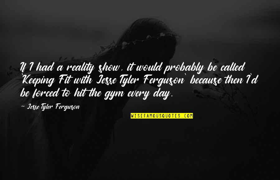 Being A Choice Not An Option Quotes By Jesse Tyler Ferguson: If I had a reality show, it would