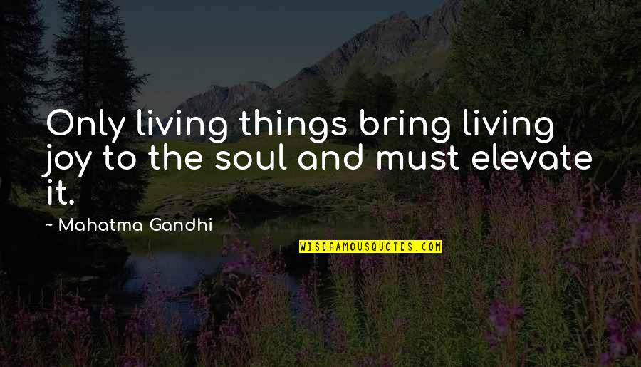 Being A Choice Not An Option Quotes By Mahatma Gandhi: Only living things bring living joy to the
