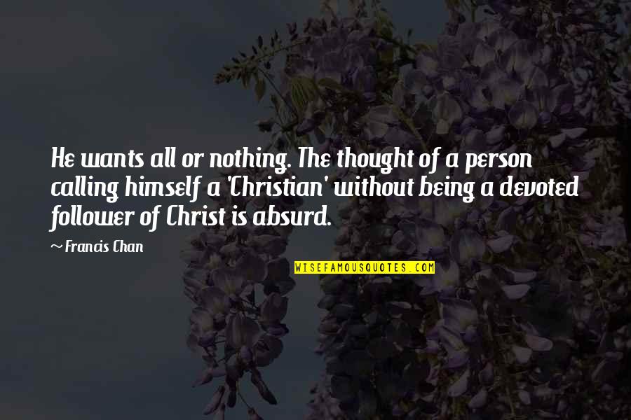 Being A Christ Follower Quotes By Francis Chan: He wants all or nothing. The thought of