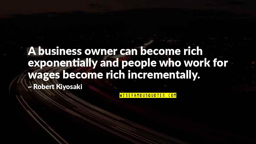 Being A Christian Example Quotes By Robert Kiyosaki: A business owner can become rich exponentially and