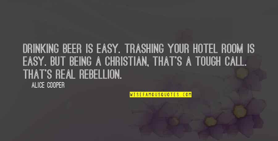 Being A Christian Quotes By Alice Cooper: Drinking beer is easy. Trashing your hotel room