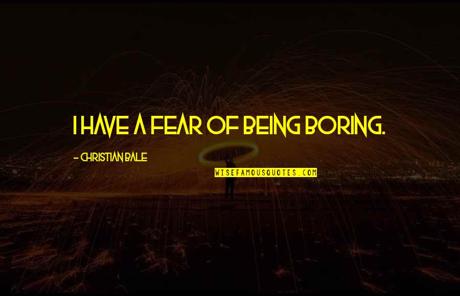 Being A Christian Quotes By Christian Bale: I have a fear of being boring.