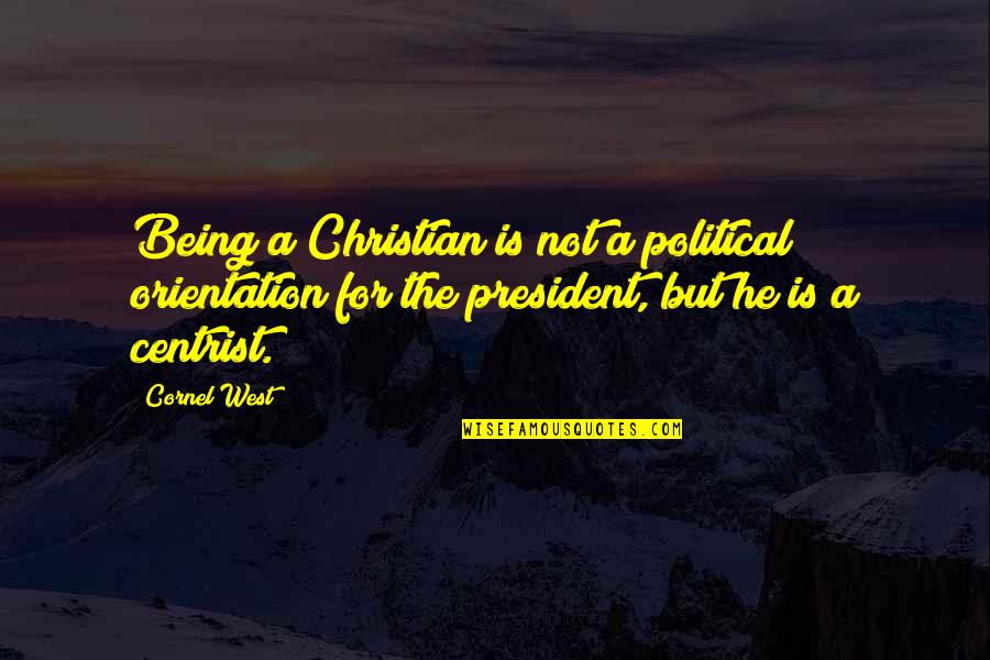 Being A Christian Quotes By Cornel West: Being a Christian is not a political orientation