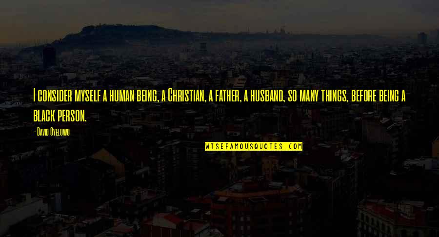 Being A Christian Quotes By David Oyelowo: I consider myself a human being, a Christian,