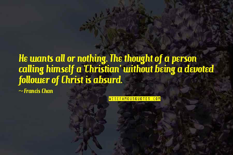 Being A Christian Quotes By Francis Chan: He wants all or nothing. The thought of
