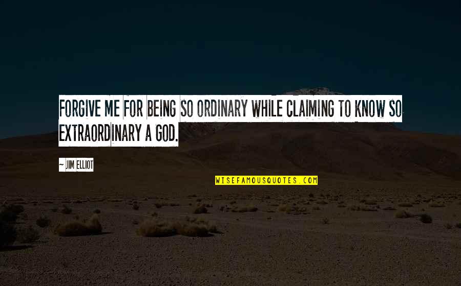 Being A Christian Quotes By Jim Elliot: Forgive me for being so ordinary while claiming