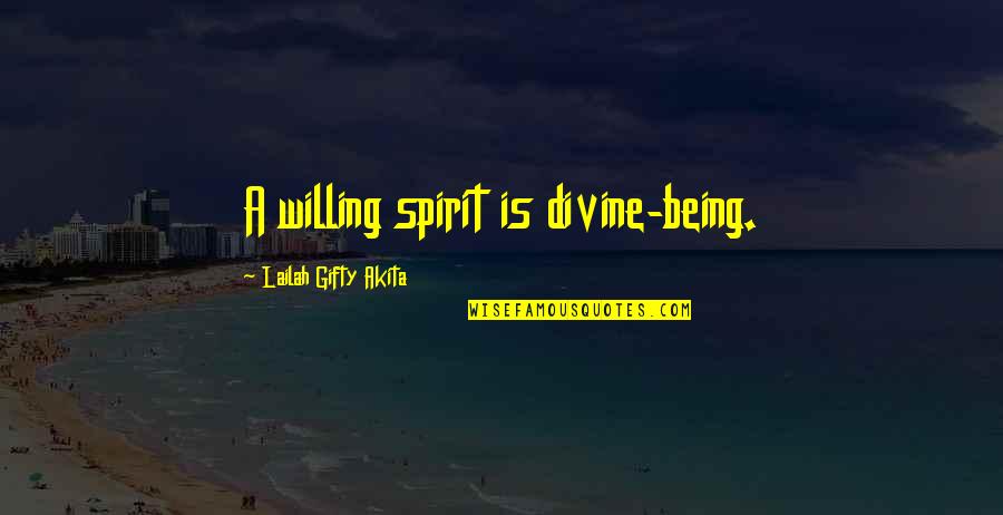 Being A Christian Quotes By Lailah Gifty Akita: A willing spirit is divine-being.
