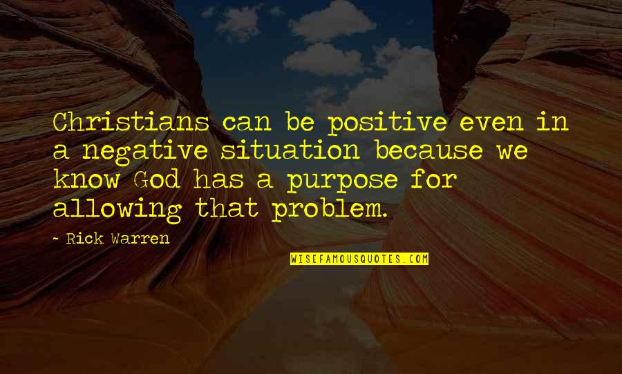 Being A Christian Quotes By Rick Warren: Christians can be positive even in a negative