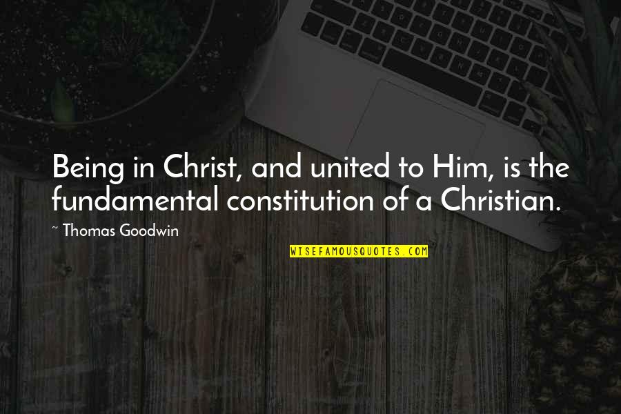 Being A Christian Quotes By Thomas Goodwin: Being in Christ, and united to Him, is