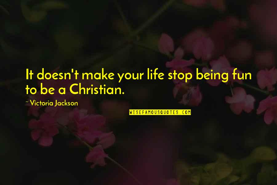 Being A Christian Quotes By Victoria Jackson: It doesn't make your life stop being fun