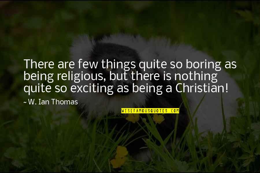 Being A Christian Quotes By W. Ian Thomas: There are few things quite so boring as