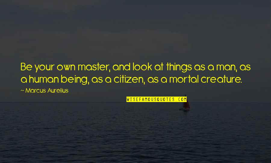 Being A Citizen Quotes By Marcus Aurelius: Be your own master, and look at things