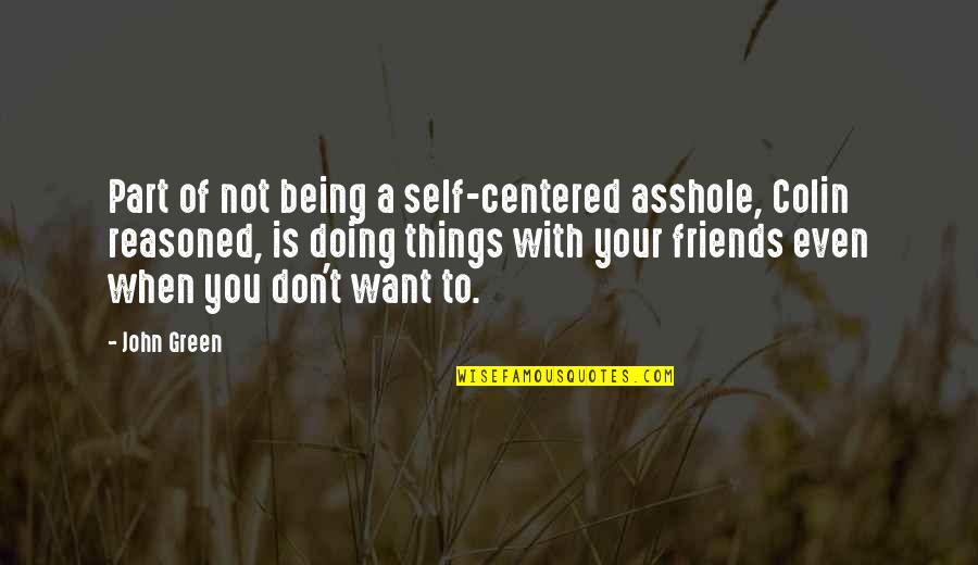 Being A Classy Man Quotes By John Green: Part of not being a self-centered asshole, Colin