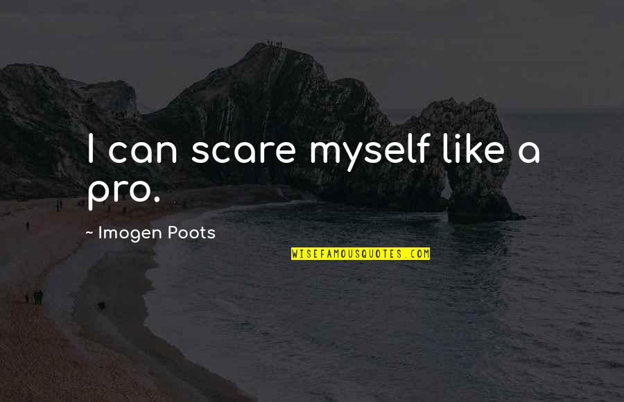 Being A Cold Hearted Woman Quotes By Imogen Poots: I can scare myself like a pro.