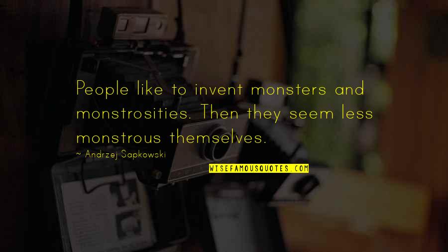 Being A Commander Quotes By Andrzej Sapkowski: People like to invent monsters and monstrosities. Then