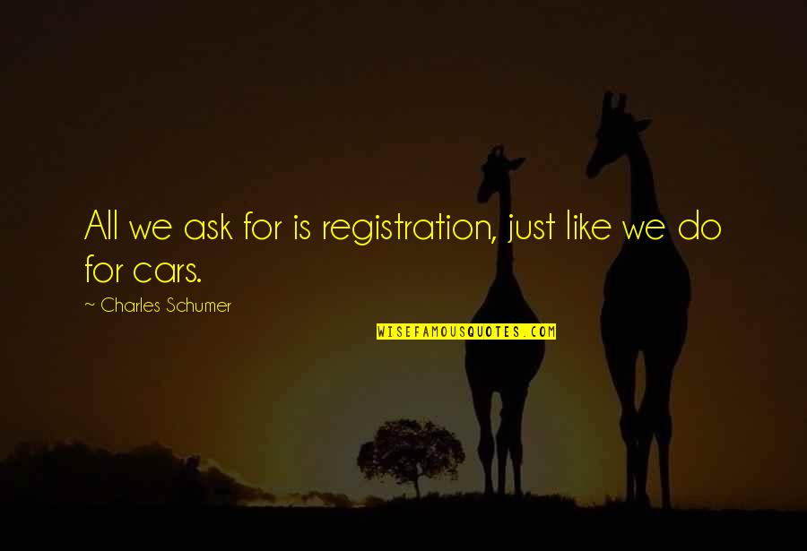 Being A Compassionate Person Quotes By Charles Schumer: All we ask for is registration, just like Being A Compassionate Person Quotes By Charles Schumer: All we ask for is registration, just like
