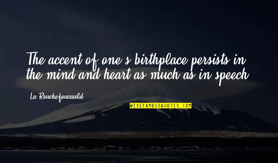 Being A Compassionate Person Quotes By La Rouchefoucauld: The accent of one's birthplace persists in the