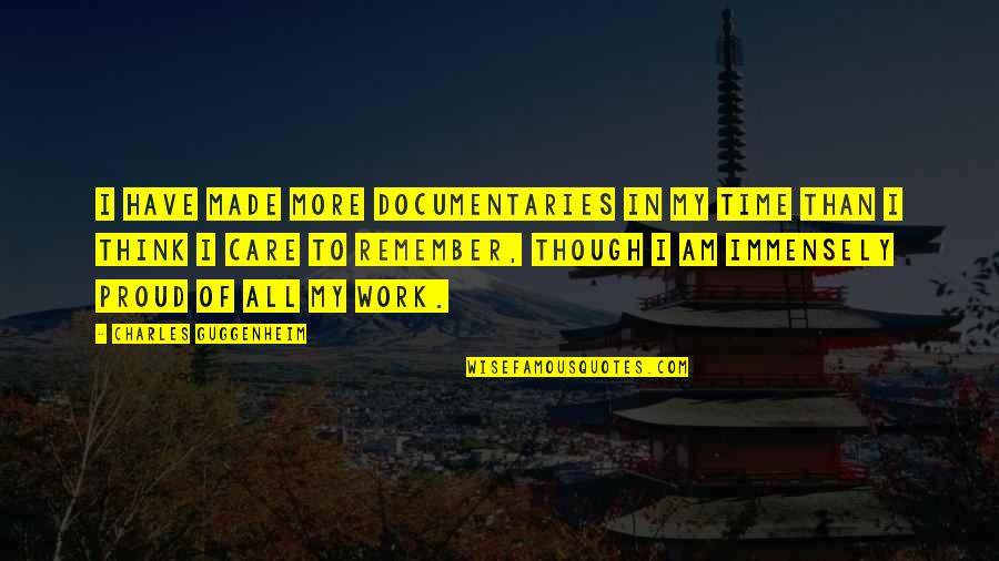Being A Computer Engineer Quotes By Charles Guggenheim: I have made more documentaries in my time Being A Computer Engineer Quotes By Charles Guggenheim: I have made more documentaries in my time
