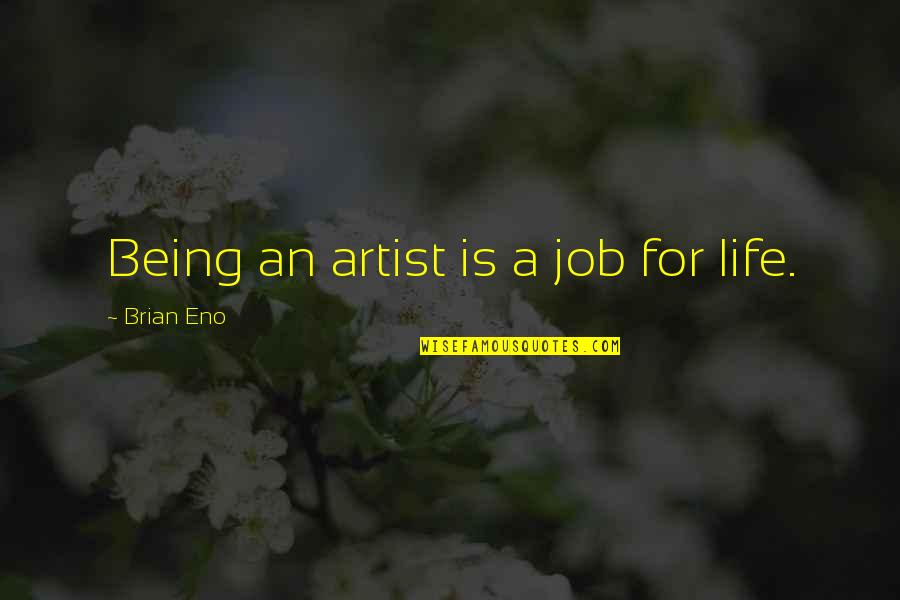 Being A Con Artist Quotes By Brian Eno: Being an artist is a job for life.