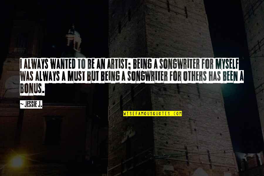 Being A Con Artist Quotes By Jessie J.: I always wanted to be an artist; being