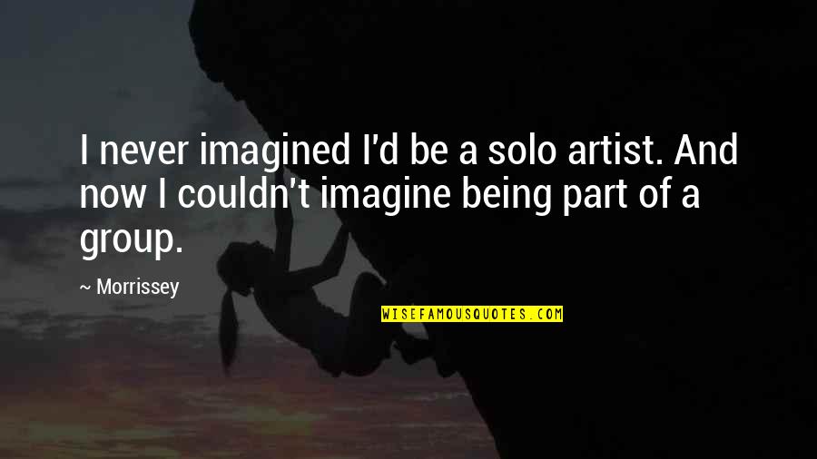 Being A Con Artist Quotes By Morrissey: I never imagined I'd be a solo artist.