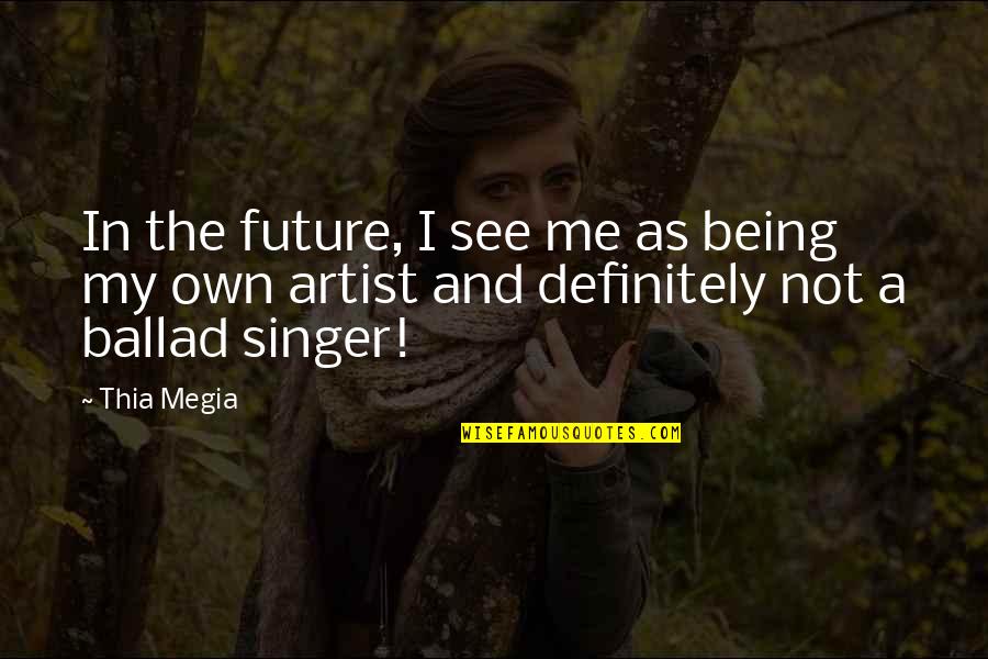 Being A Con Artist Quotes By Thia Megia: In the future, I see me as being