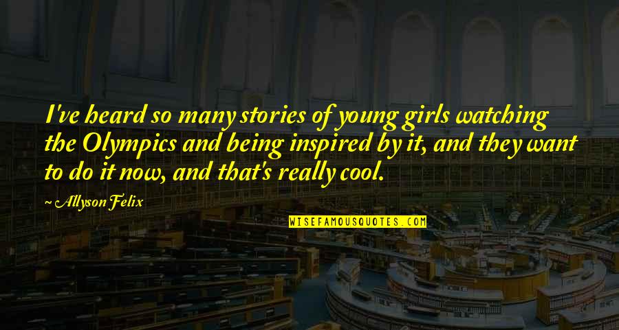 Being A Cool Girl Quotes By Allyson Felix: I've heard so many stories of young girls