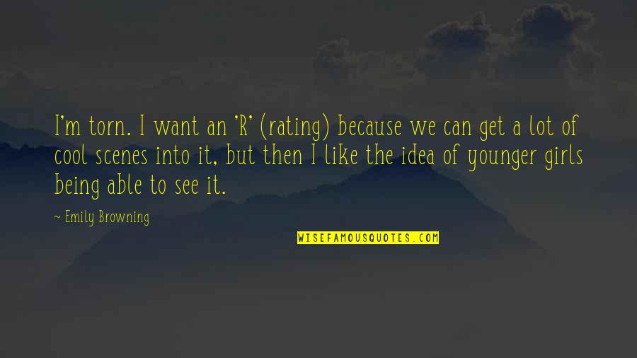 Being A Cool Girl Quotes By Emily Browning: I'm torn. I want an 'R' (rating) because