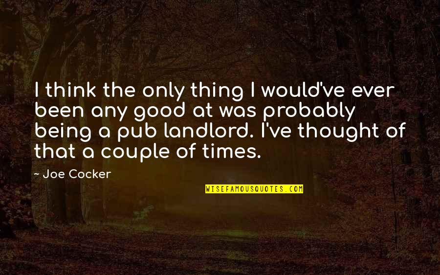 Being A Couple Quotes By Joe Cocker: I think the only thing I would've ever Being A Couple Quotes By Joe Cocker: I think the only thing I would've ever