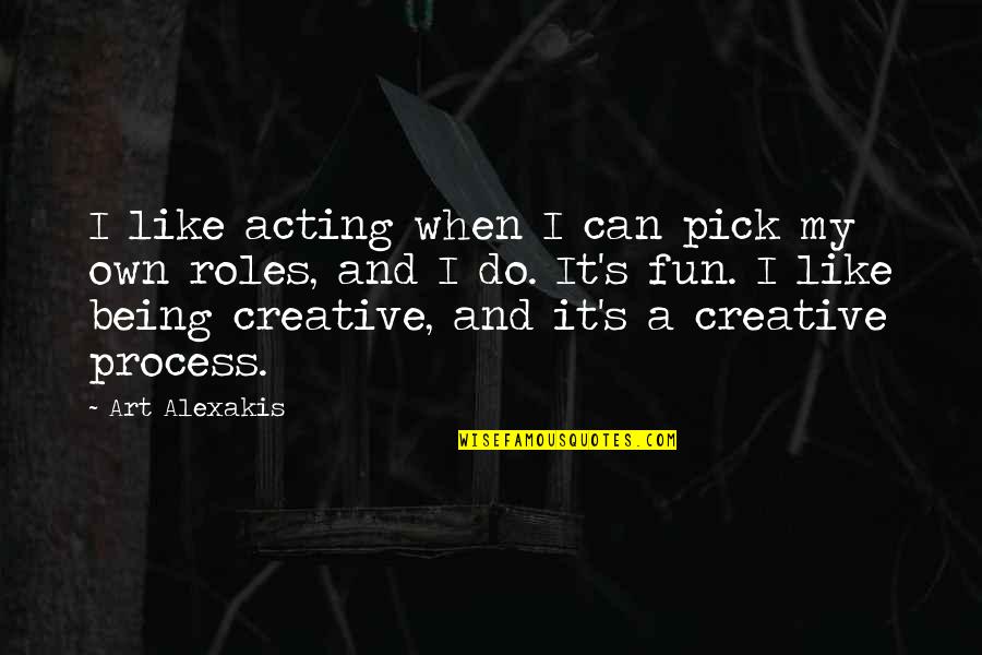 Being A Creative Quotes By Art Alexakis: I like acting when I can pick my Being A Creative Quotes By Art Alexakis: I like acting when I can pick my