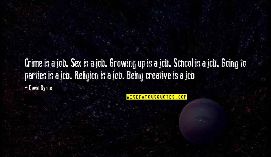 Being A Creative Quotes By David Byrne: Crime is a job. Sex is a job. Being A Creative Quotes By David Byrne: Crime is a job. Sex is a job.