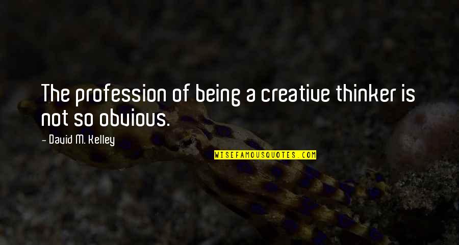Being A Creative Quotes By David M. Kelley: The profession of being a creative thinker is Being A Creative Quotes By David M. Kelley: The profession of being a creative thinker is