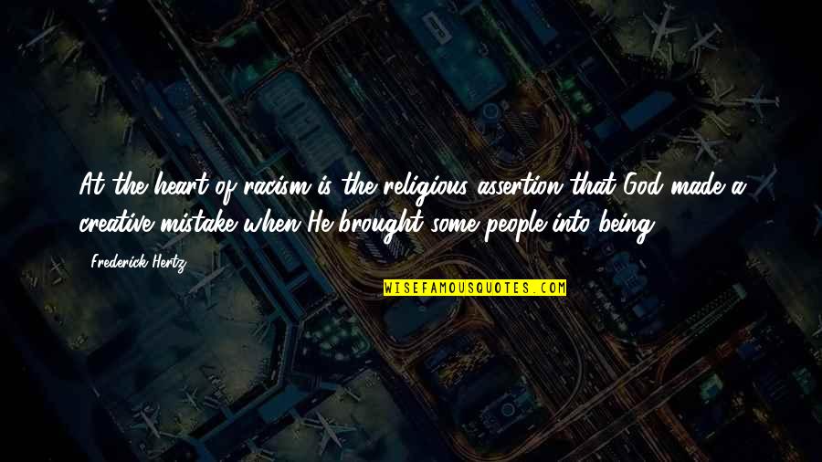 Being A Creative Quotes By Frederick Hertz: At the heart of racism is the religious Being A Creative Quotes By Frederick Hertz: At the heart of racism is the religious