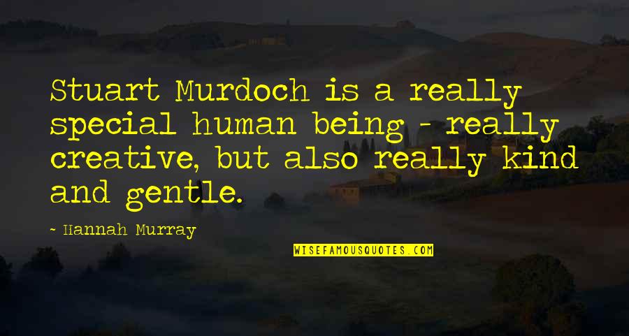 Being A Creative Quotes By Hannah Murray: Stuart Murdoch is a really special human being Being A Creative Quotes By Hannah Murray: Stuart Murdoch is a really special human being