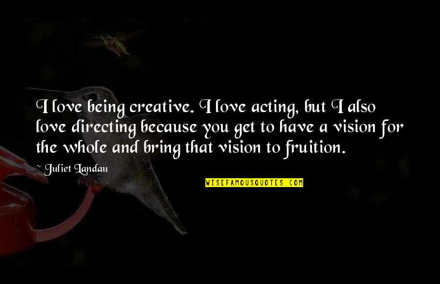 Being A Creative Quotes By Juliet Landau: I love being creative. I love acting, but Being A Creative Quotes By Juliet Landau: I love being creative. I love acting, but