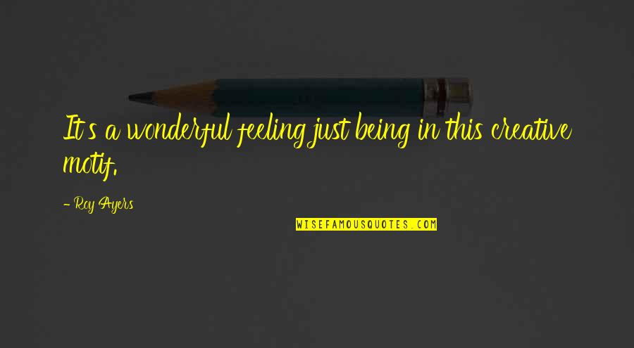 Being A Creative Quotes By Roy Ayers: It's a wonderful feeling just being in this